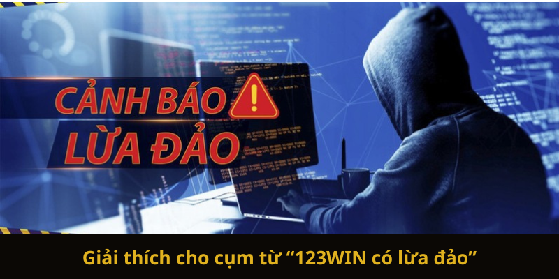 Lý giải lý do tại sao nói “123WIN có lừa đảo”