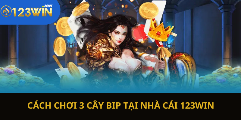 Cách chơi bài 3 cây bịp tại nhà cái 123WIN cho tân thủ