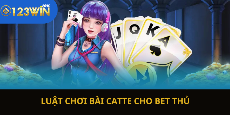 Luật chơi bài catte cho bet thủ