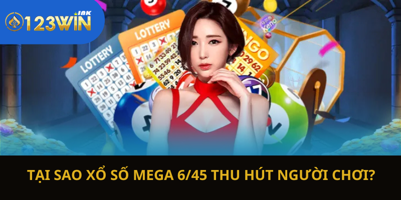 Tại sao xổ số Mega 6/45 thu hút người chơi?